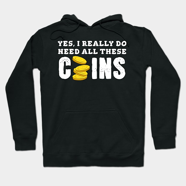 Yes, I Really Need All These Coins Hoodie by maxcode